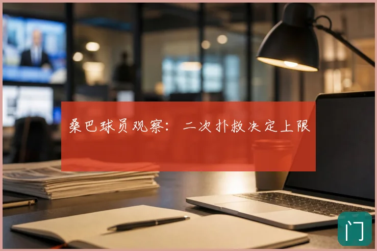 桑巴球员观察:二次扑救决定上限